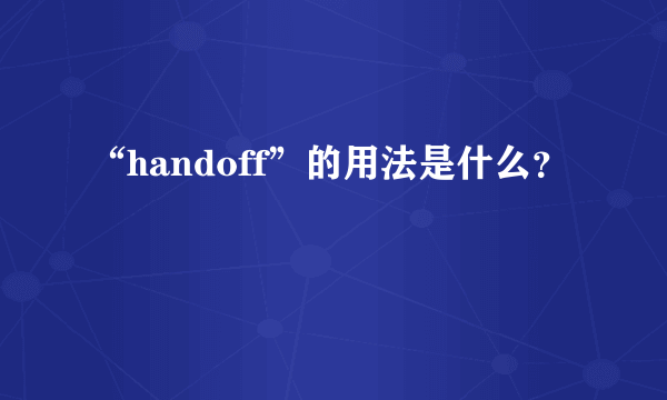 “handoff”的用法是什么？