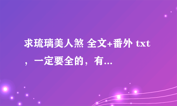 求琉璃美人煞 全文+番外 txt ，一定要全的，有番外的 谢谢