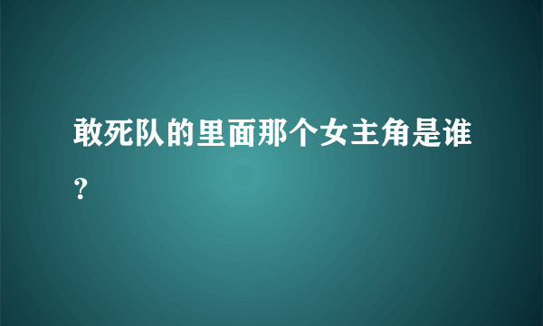 敢死队的里面那个女主角是谁？