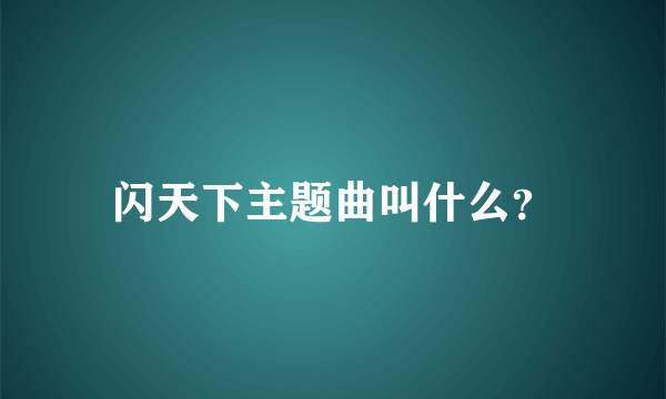 闪天下主题曲叫什么？