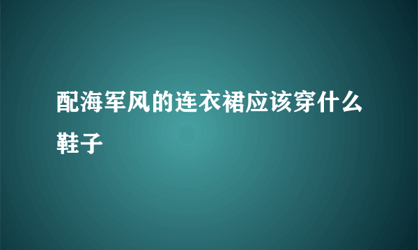 配海军风的连衣裙应该穿什么鞋子