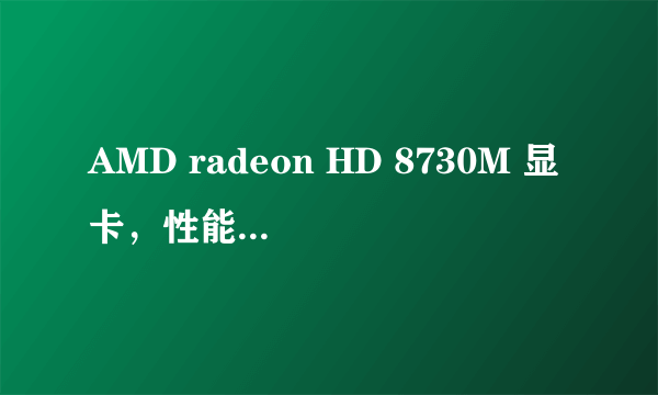 AMD radeon HD 8730M 显卡，性能如何？能玩什么游戏