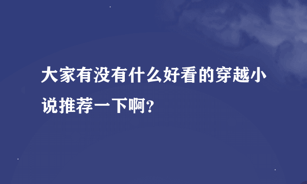 大家有没有什么好看的穿越小说推荐一下啊？