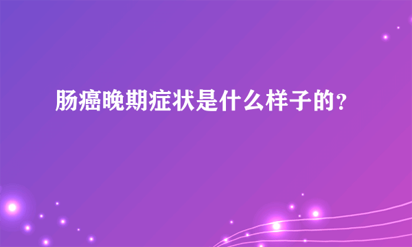 肠癌晚期症状是什么样子的？