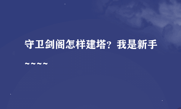 守卫剑阁怎样建塔？我是新手~~~~