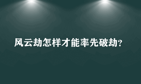 风云劫怎样才能率先破劫？