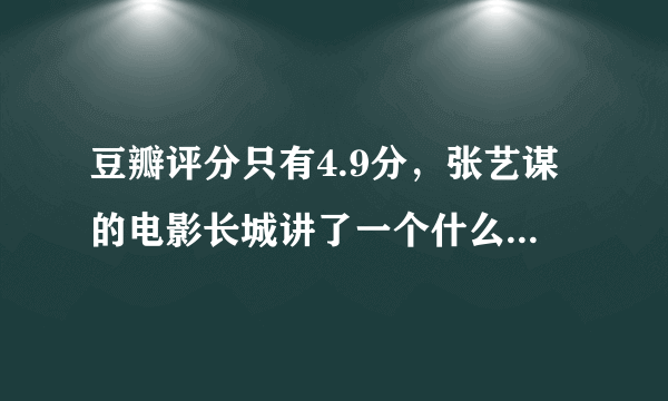 豆瓣评分只有4.9分，张艺谋的电影长城讲了一个什么故事？为何不吸引人？