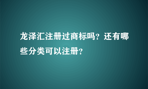 龙泽汇注册过商标吗？还有哪些分类可以注册？