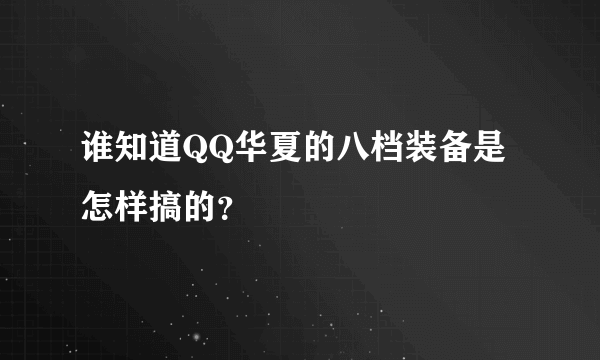 谁知道QQ华夏的八档装备是怎样搞的？