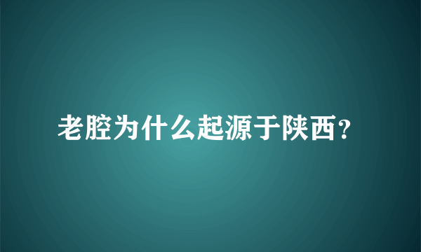 老腔为什么起源于陕西？