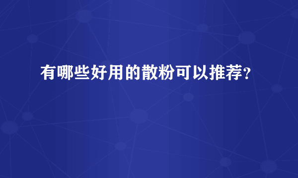 有哪些好用的散粉可以推荐？