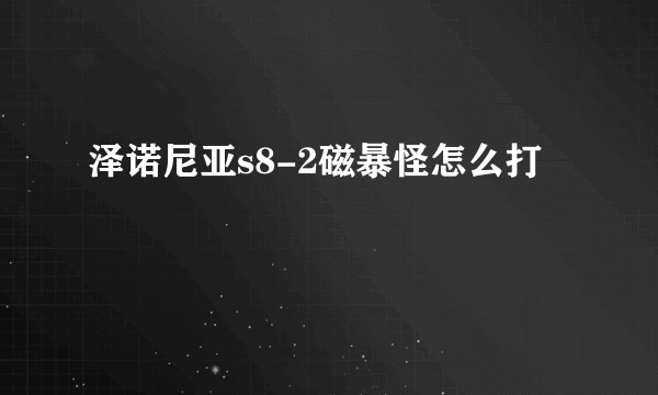 泽诺尼亚s8-2磁暴怪怎么打