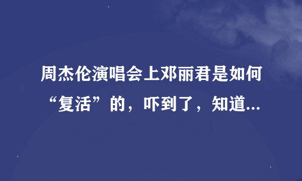 周杰伦演唱会上邓丽君是如何“复活”的，吓到了，知道的朋友给详解一下？