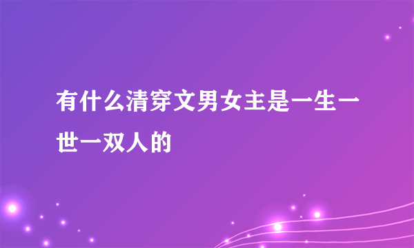 有什么清穿文男女主是一生一世一双人的