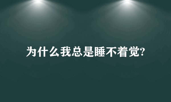 为什么我总是睡不着觉?