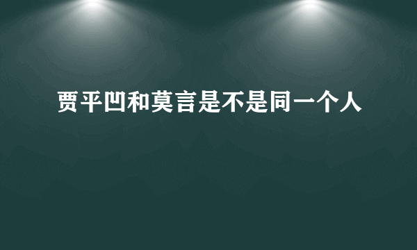 贾平凹和莫言是不是同一个人