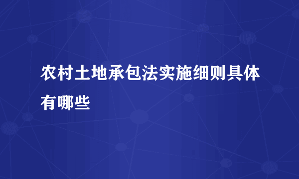 农村土地承包法实施细则具体有哪些