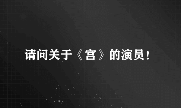 请问关于《宫》的演员！