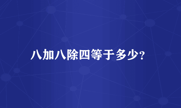 八加八除四等于多少？