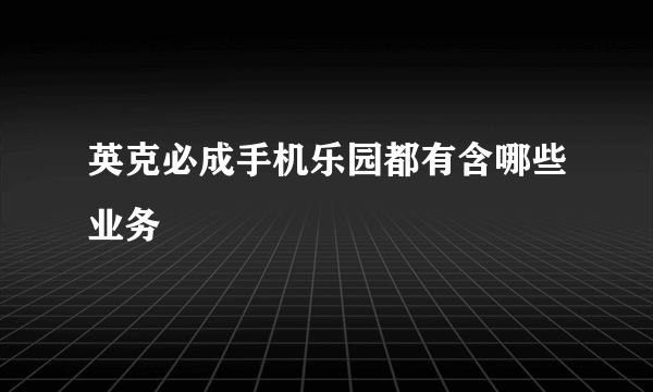 英克必成手机乐园都有含哪些业务