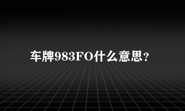 车牌983FO什么意思？