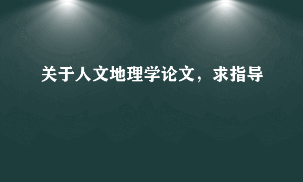 关于人文地理学论文，求指导