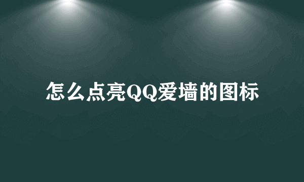 怎么点亮QQ爱墙的图标