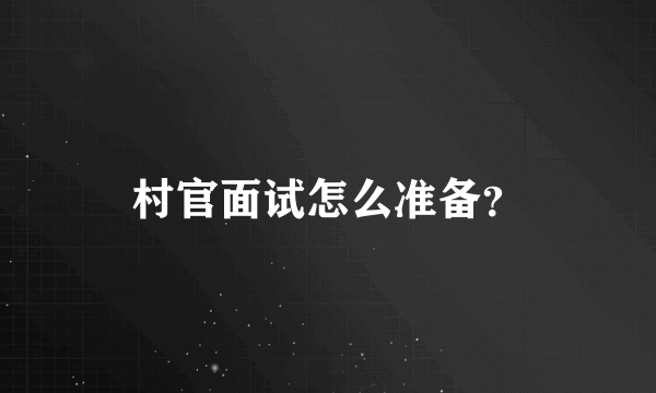 村官面试怎么准备？