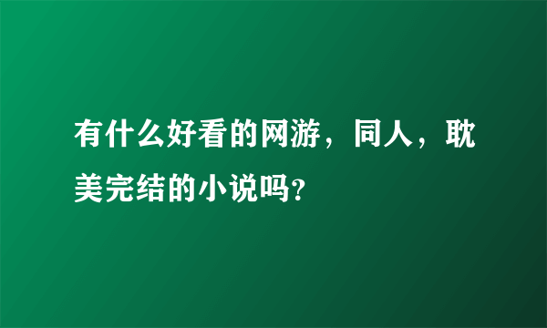 有什么好看的网游，同人，耽美完结的小说吗？