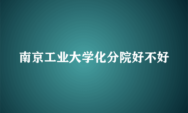 南京工业大学化分院好不好