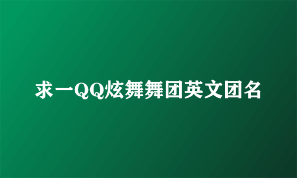 求一QQ炫舞舞团英文团名