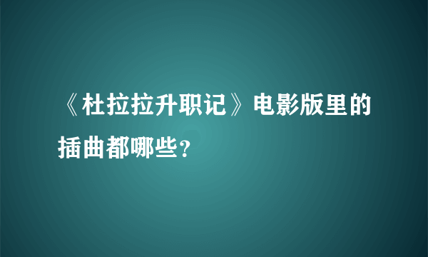 《杜拉拉升职记》电影版里的插曲都哪些？