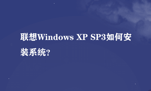 联想Windows XP SP3如何安装系统？