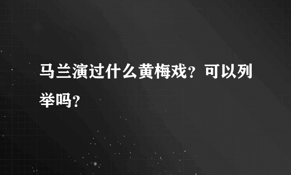 马兰演过什么黄梅戏？可以列举吗？