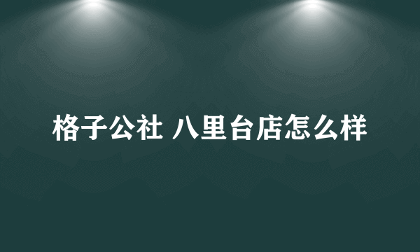 格子公社 八里台店怎么样