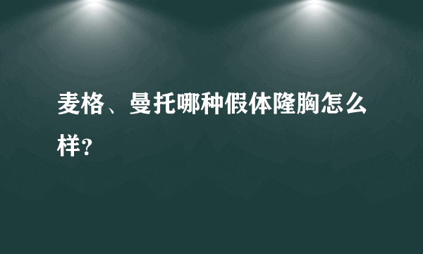 麦格、曼托哪种假体隆胸怎么样？