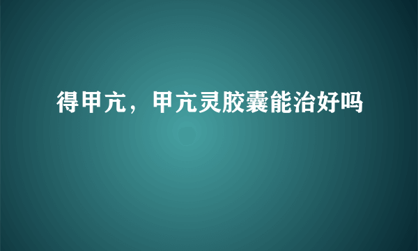 得甲亢，甲亢灵胶囊能治好吗