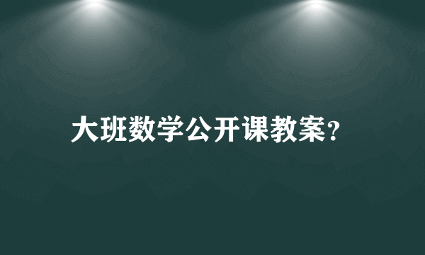 大班数学公开课教案？