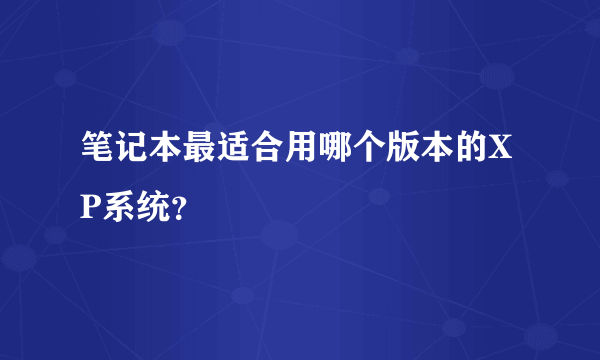 笔记本最适合用哪个版本的XP系统？