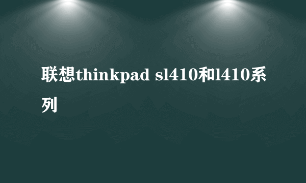 联想thinkpad sl410和l410系列