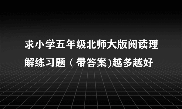 求小学五年级北师大版阅读理解练习题（带答案)越多越好