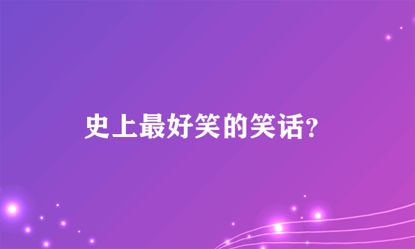 史上最好笑的笑话？