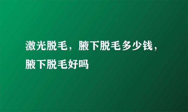 激光脱毛，腋下脱毛多少钱，腋下脱毛好吗