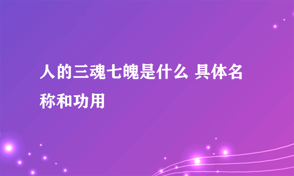 人的三魂七魄是什么 具体名称和功用