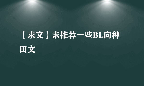 【求文】求推荐一些BL向种田文