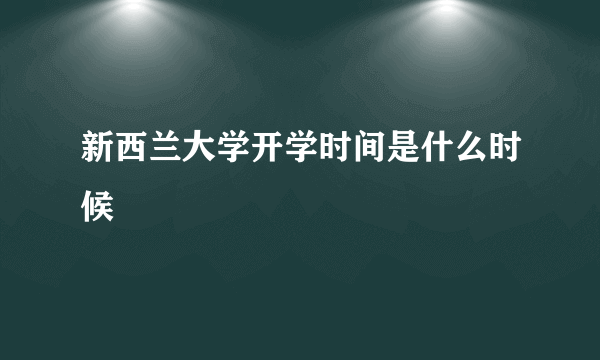 新西兰大学开学时间是什么时候