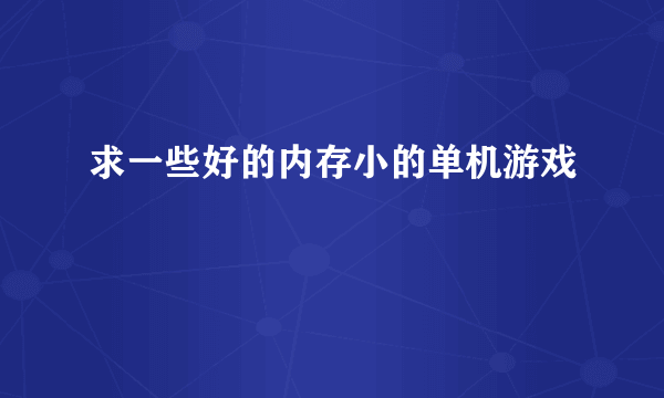 求一些好的内存小的单机游戏