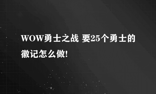 WOW勇士之战 要25个勇士的徽记怎么做!