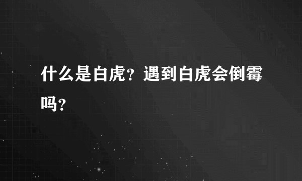 什么是白虎？遇到白虎会倒霉吗？