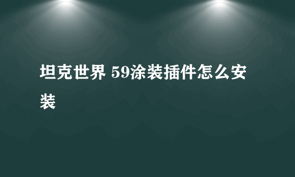 坦克世界 59涂装插件怎么安装